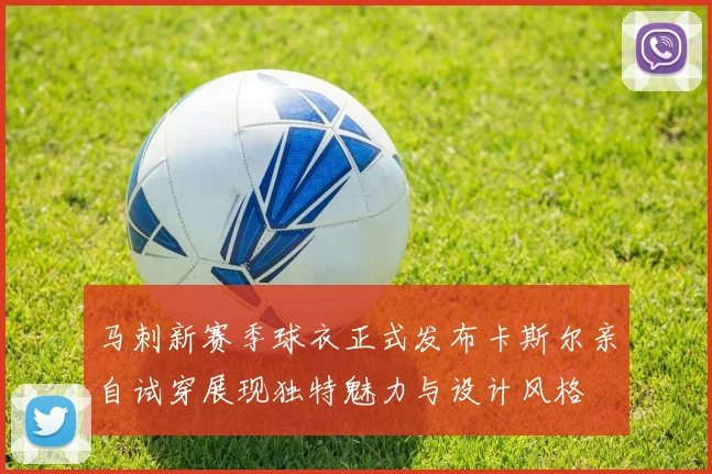 马刺新赛季球衣正式发布卡斯尔亲自试穿展现独特魅力与设计风格