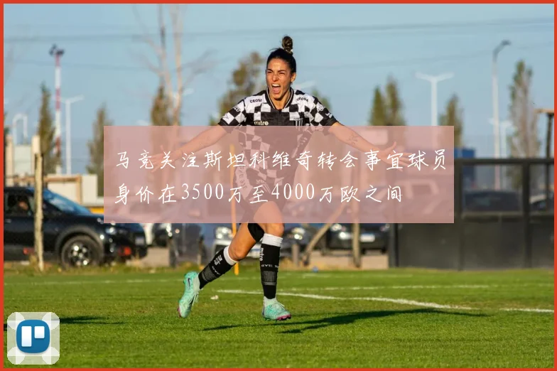 马竞关注斯坦科维奇转会事宜球员身价在3500万至4000万欧之间
