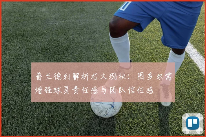 普兰德利解析尤文现状：图多尔需增强球员责任感与团队信任感
